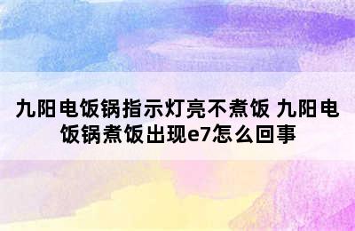 九阳电饭锅指示灯亮不煮饭 九阳电饭锅煮饭出现e7怎么回事